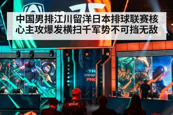 中国男排江川留洋日本排球联赛核心主攻爆发横扫千军势不可挡无敌